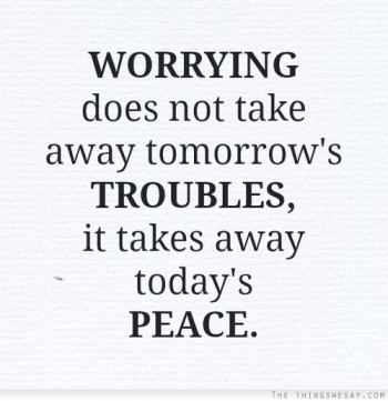 worrying-does-not-take-away-tomorrows-troubles-it-take-away-todays-peace-worry-quote